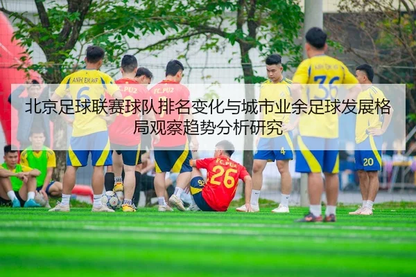 北京足球联赛球队排名变化与城市业余足球发展格局观察趋势分析研究