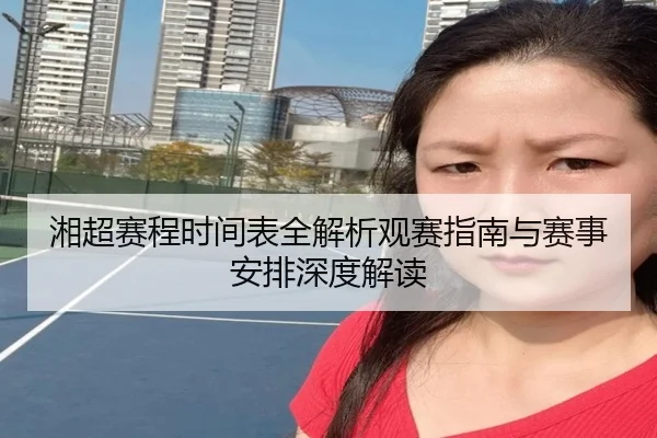 湘超赛程时间表全解析观赛指南与赛事安排深度解读