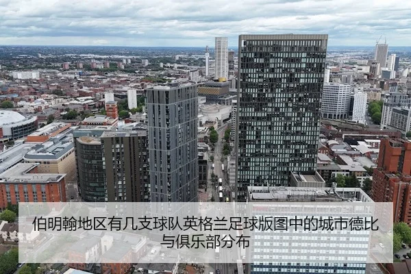 伯明翰地区有几支球队英格兰足球版图中的城市德比与俱乐部分布