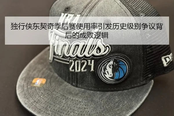 独行侠东契奇季后赛使用率引发历史级别争议背后的成败逻辑